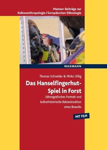 Das Hanselfingerhut-Spiel in Forst: Ethnografisches Portrait und kulturhistorische Rekonstruktion eines Brauchs (Mainzer Beiträge zur Kulturanthropologie / Europäischen Ethnologie)